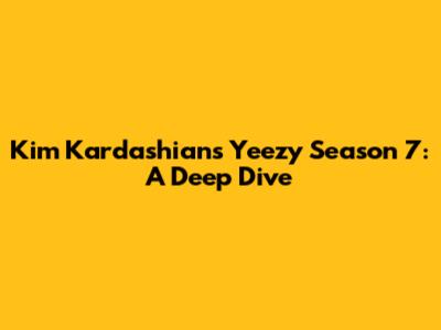 Kim Kardashian's Yeezy Season 7: A Deep Dive