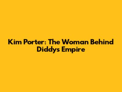 Kim Porter: The Woman Behind Diddy's Empire
