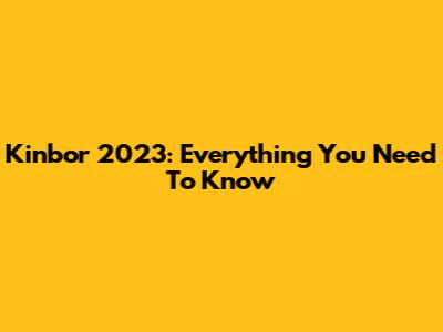 Kinbor 2023: Everything You Need To Know