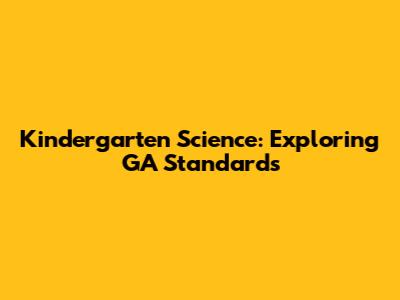 Kindergarten Science: Exploring GA Standards