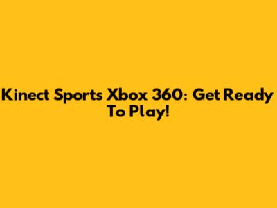 Kinect Sports Xbox 360: Get Ready To Play!