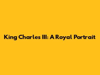 King Charles III: A Royal Portrait