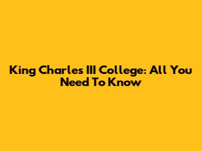 King Charles III College: All You Need To Know