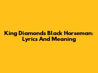 King Diamond's "Black Horseman": Lyrics And Meaning