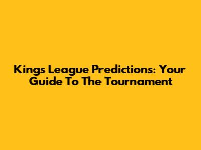 Kings League Predictions: Your Guide To The Tournament