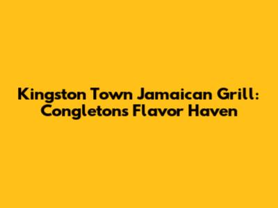 Kingston Town Jamaican Grill: Congleton's Flavor Haven