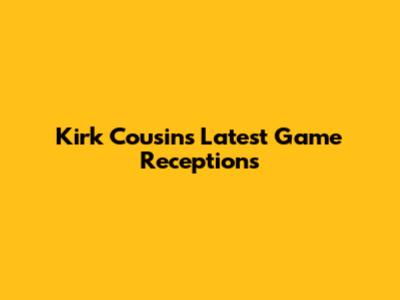 Kirk Cousins' Latest Game Receptions