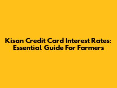 Kisan Credit Card Interest Rates: Essential Guide For Farmers