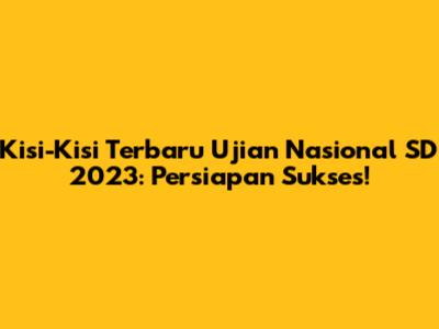 Kisi-Kisi Terbaru Ujian Nasional SD 2023: Persiapan Sukses!