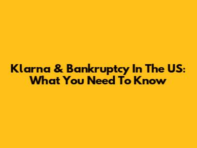 Klarna & Bankruptcy In The US: What You Need To Know