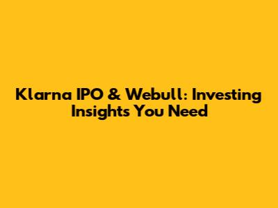 Klarna IPO & Webull: Investing Insights You Need