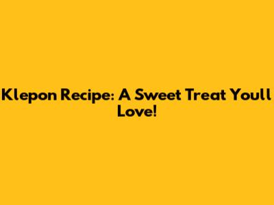 Klepon Recipe: A Sweet Treat You'll Love!