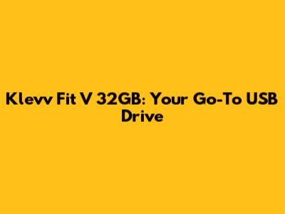 Klevv Fit V 32GB: Your Go-To USB Drive