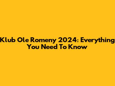 Klub Ole Romeny 2024: Everything You Need To Know