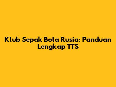 Klub Sepak Bola Rusia: Panduan Lengkap TTS