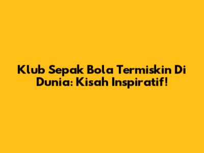 Klub Sepak Bola Termiskin Di Dunia: Kisah Inspiratif!