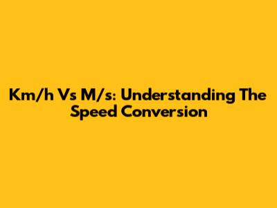 Km/h Vs M/s: Understanding The Speed Conversion