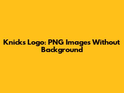 Knicks Logo: PNG Images Without Background