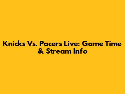 Knicks Vs. Pacers Live: Game Time & Stream Info