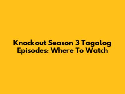 Knockout Season 3 Tagalog Episodes: Where To Watch