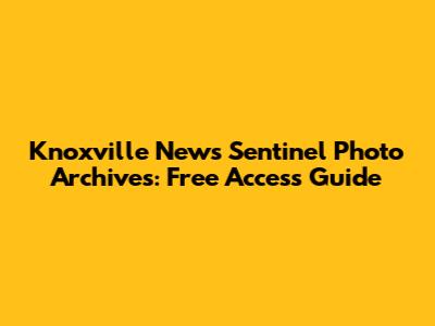 Knoxville News Sentinel Photo Archives: Free Access Guide