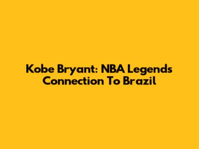 Kobe Bryant: NBA Legend's Connection To Brazil