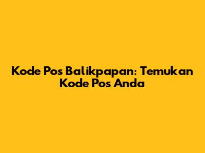 Kode Pos Balikpapan: Temukan Kode Pos Anda