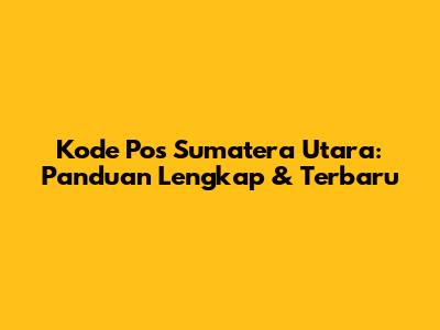 Kode Pos Sumatera Utara: Panduan Lengkap & Terbaru