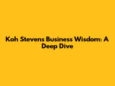 Koh Steven's Business Wisdom: A Deep Dive