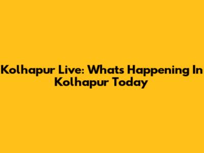Kolhapur Live: What's Happening In Kolhapur Today