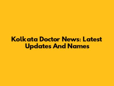 Kolkata Doctor News: Latest Updates And Names