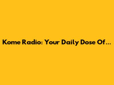 Kome Radio: Your Daily Dose Of...