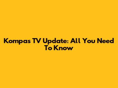 Kompas TV Update: All You Need To Know