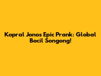 Kopral Jono's Epic Prank: Global Bocil Songong!
