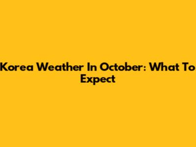 Korea Weather In October: What To Expect