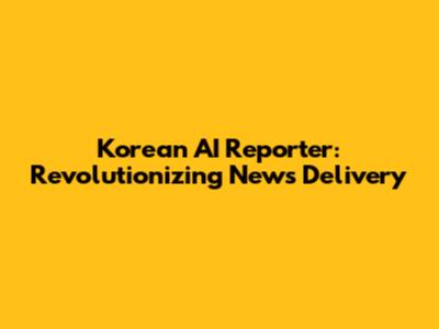 Korean AI Reporter: Revolutionizing News Delivery