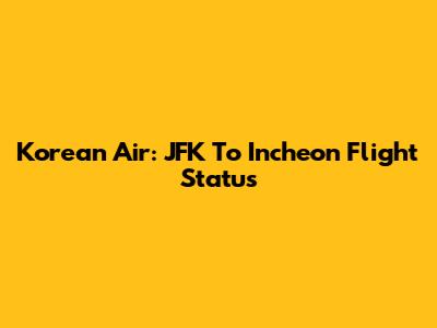 Korean Air: JFK To Incheon Flight Status