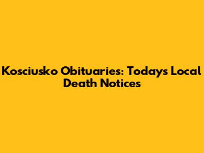 Kosciusko Obituaries: Today's Local Death Notices