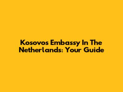 Kosovo's Embassy In The Netherlands: Your Guide