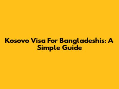 Kosovo Visa For Bangladeshis: A Simple Guide