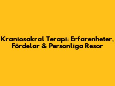 Kraniosakral Terapi: Erfarenheter, Fördelar & Personliga Resor