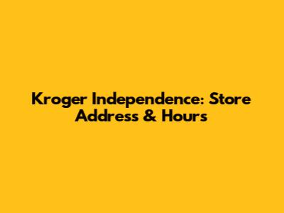 Kroger Independence: Store Address & Hours