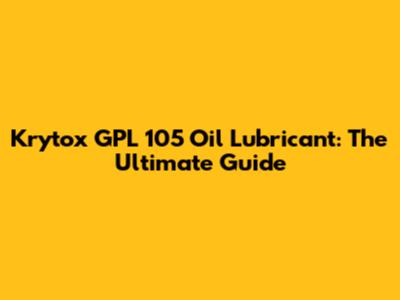 Krytox GPL 105 Oil Lubricant: The Ultimate Guide
