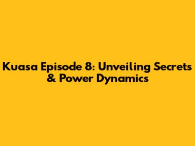 Kuasa Episode 8: Unveiling Secrets & Power Dynamics