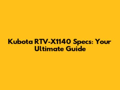 Kubota RTV-X1140 Specs: Your Ultimate Guide