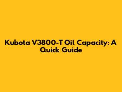 Kubota V3800-T Oil Capacity: A Quick Guide