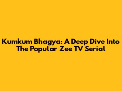 Kumkum Bhagya: A Deep Dive Into The Popular Zee TV Serial