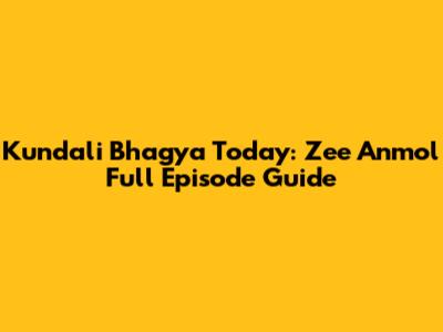 Kundali Bhagya Today: Zee Anmol Full Episode Guide