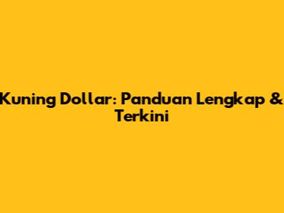 Kuning Dollar: Panduan Lengkap & Terkini