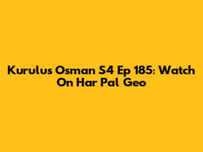 Kurulus Osman S4 Ep 185: Watch On Har Pal Geo
